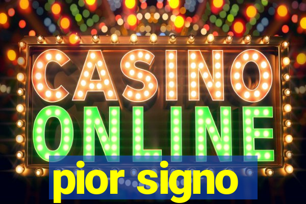 pior signo